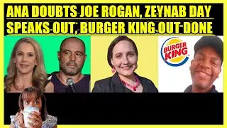 ANA KASPARIAN DOUBTS JOE ROGAN, ZEYNAB DAY SPEAKS OUT, BURGER KING EMPLOYEE WINS