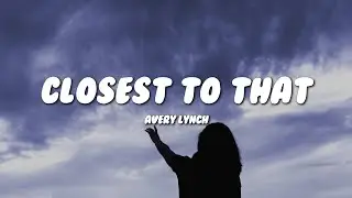 Avery Lynch - Closest To That (Lyrics)