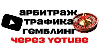 КАК ЛИТЬ ТРАФИК НА ГЕМБЛИНГ ЧЕРЕЗ ЮТУБ АРБИТРАЖ ТРАФИКА УБТ