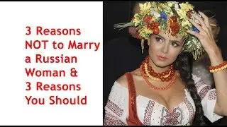 3 Reasons NOT to Marry a Russian Woman & 3 Reasons You Should