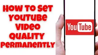 How to Set YouTube Video Quality Permanently