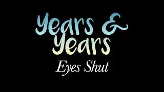 Years & Years - Eyes Shut (LYRICS ON SCREEN)