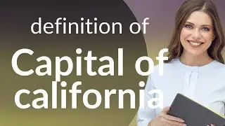 Capital of california — what is CAPITAL OF CALIFORNIA meaning