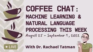 Coffee Chat: Machine Learning & Natural Language Processing (August 25 - September 1, 2022)