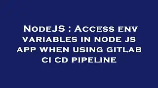 NodeJS : Access env variables in node js app when using gitlab ci cd pipeline