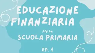 Educazione Finanziaria per la Scuola Primaria - Ep. 1