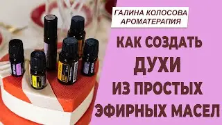 Как создать духи из простых эфирных масел. Галина Колосова Ароматерапия