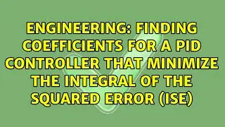 Finding coefficients for a PID controller that minimize the integral of the squared error (ISE)