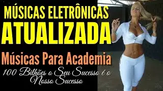 MELHORES MÚSICAS ELETRÔNICA PARA TREINAR NA ACADEMIA | MÚSICAS ATUALIZADA DE ACADEMIA | 100 BILHÕES