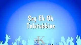 Say Eh Oh - Teletubbies (Karaoke Version)