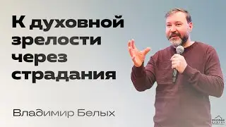 К духовной зрелости через страдания | Владимир Белых | 10.11.24