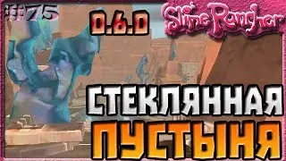 СТЕКЛЯННАЯ ПУСТЫНЯ В ОБНОВЛЕНИИ 0.6.0 | Slime Rancher [75]