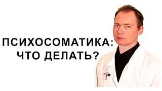 Психосоматика   что делать  Владимир Поляков, врач-невролог, мануальный терапевт, Москва