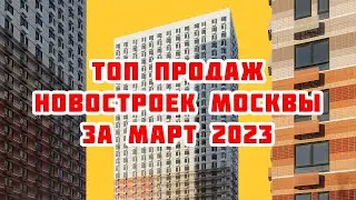 Топ продаж новостроек Москвы за Март 2023 года