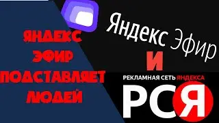 Как Яндекс Эфир и РСЯ ПОДСТАВЛЯЕТ Людей