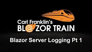 Blazor Server Logging Part 1:  Carl Franklin's Blazor Train Ep 70