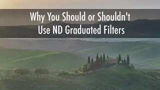 Why You Should or Shouldn't Use ND Graduated Filters