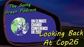 Looking Back At Cop26 | The Going Green Podcast Episode 104