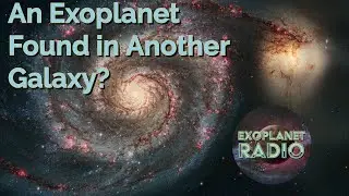 An Exoplanet Found in Another Galaxy | Exoplanet Radio ep. 10