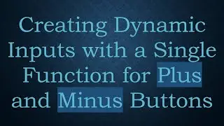 Creating Dynamic Inputs with a Single Function for Plus and Minus Buttons