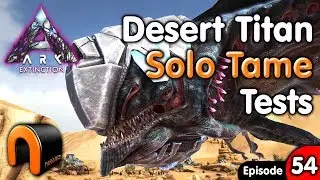 ARK DESERT TITAN SOLO TAME TESTS Extinction Ep54