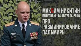 Капитан Максим Никитин про разминирование Пальмиры