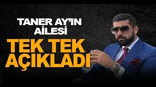 TANER AY'IN AİLESİ TEK TEK AÇIKLADI