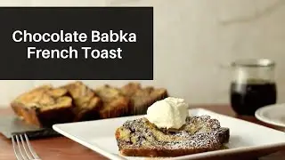 Chocolate Babka French Toast