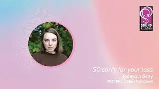 Soundstreams Presents 'SO sorry for your loss' by Rebecca Gray