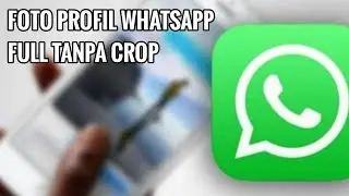 Cara Agar Foto Profil Whatsapp Full