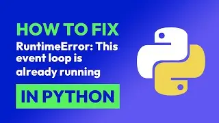 How to fix RuntimeError: This event loop is already running in Python