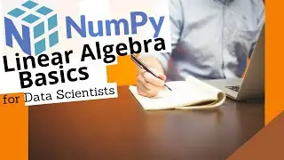 HOW TO: LINEAR ALGEBRA BASICS USING NUMPY FOR DATA SCIENCE