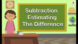 Subtraction - Estimation of Difference | Maths For Kids | Periwinkle