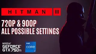 Hitman 3 | GTX 750 Ti | 720p & 900p All Possible Settings