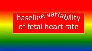 BASELINE VARIABILITY OF FETAL HEART RATE