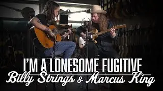 Im a Lonesome Fugitive - Marcus King & Billy Strings