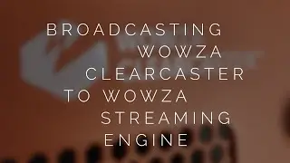 Broadcasting Wowza ClearCaster to Wowza Streaming Engine