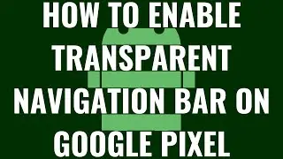 How to Enable Transparent Navigation Bar on Google Pixel