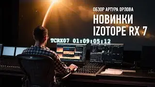 Новинки iZotope RX7. Артур Орлов