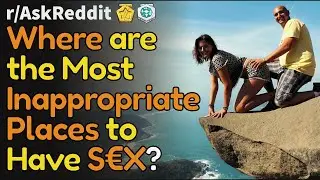 Innapropriate places to do the nasty... NSFW (r/AskReddit Top Posts | Reddit Bites)