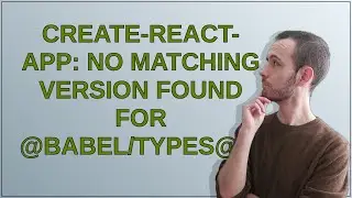 create-react-app: No matching version found for @babel/types@7.22.18