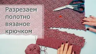 Как отрезать полотно вязаное крючком. Разрезаем вязаное изделие. Секреты уроки вязания