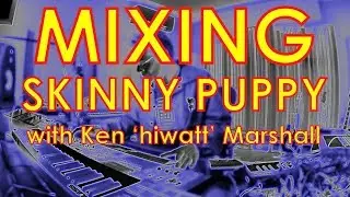 Mixing Skinny Puppy with Ken ‘hiwatt’ Marshall