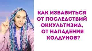 Как избавиться от последствий оккультизма, от нападения колдунов? #зашитаотколдовства