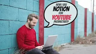 How to use Notion for YouTube Productivity