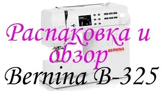 Распаковка швейной машинки Bernina B-325 2019 года