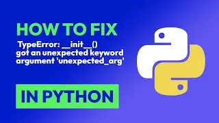 How to fix  TypeError: __init__() got an unexpected keyword argument 'unexpec... in Python