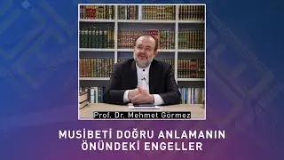 MUSİBETİ DOĞRU ANLAMANIN ÖNÜNDEKİ ENGELLER