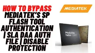 How to Bypass MediaTek’s SP Flash Tool authentication | SLA DAA Auth File | Disable Protection