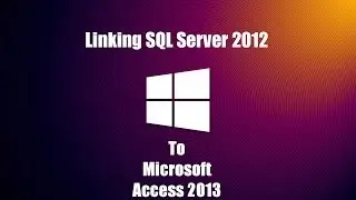 Linking SQL Server 2012 to Microsoft Access 2013